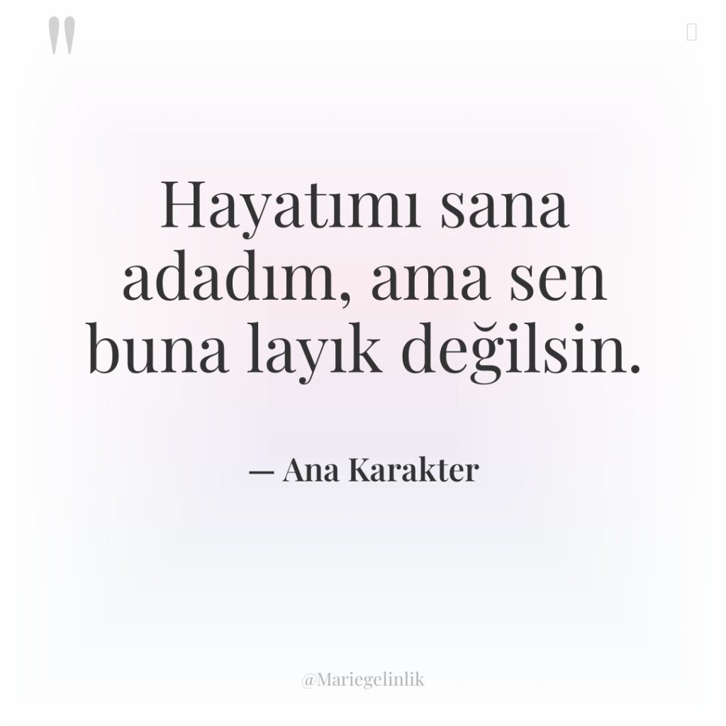 Hayatımı sana adadım, ama sen buna layık değilsin.