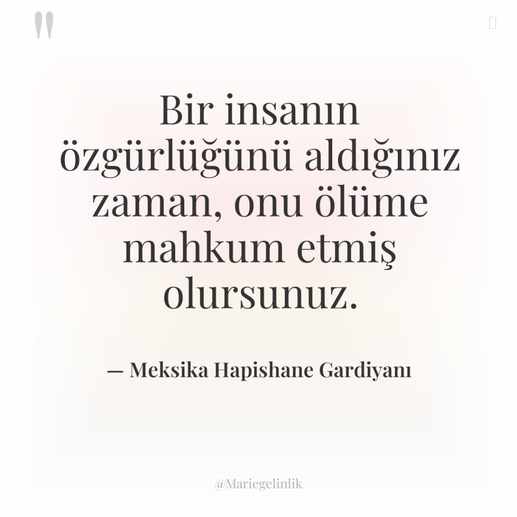 Bir insanın özgürlüğünü aldığınız zaman, onu ölüme mahkum etmiş olursunuz.