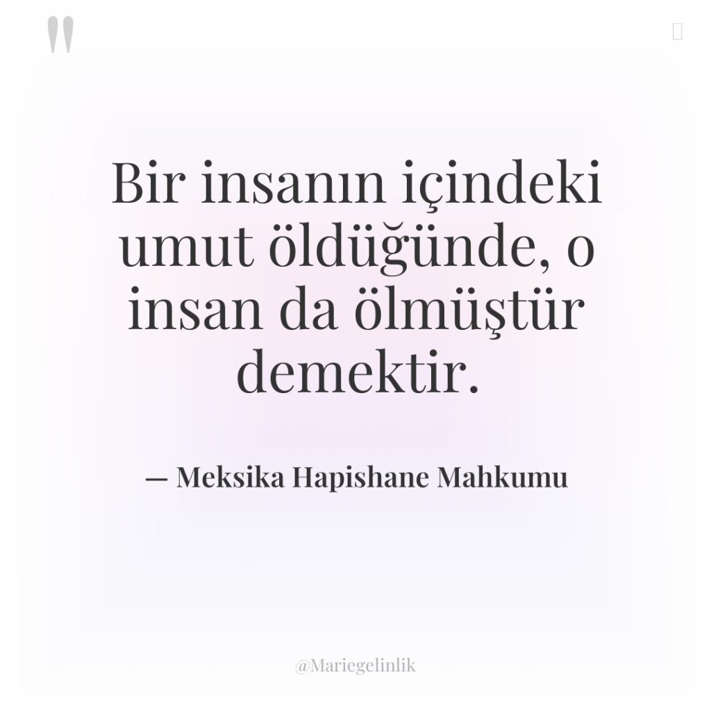 Bir insanın içindeki umut öldüğünde, o insan da ölmüştür demektir.
