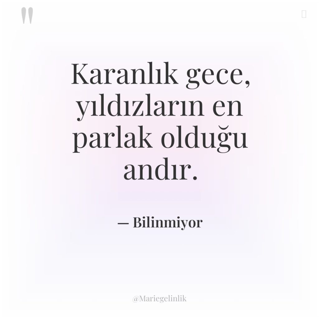 Karanlık gece, yıldızların en parlak olduğu andır.