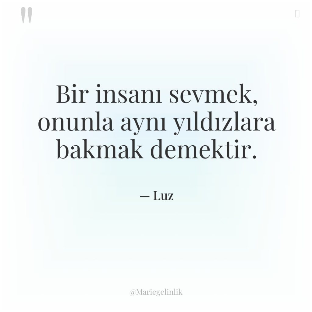 Bir insanı sevmek, onunla aynı yıldızlara bakmak demektir.