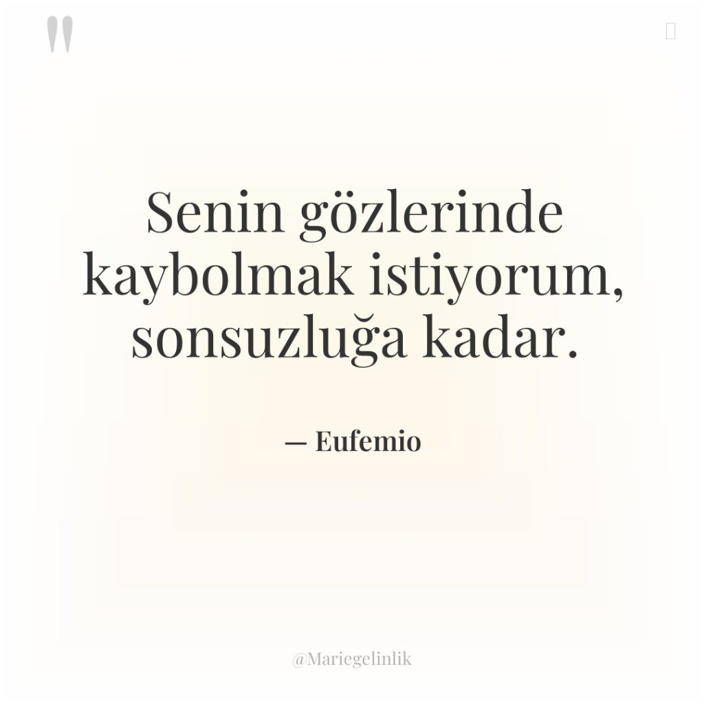 Senin gözlerinde kaybolmak istiyorum, sonsuzluğa kadar.