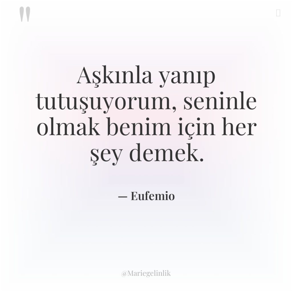 Aşkınla yanıp tutuşuyorum, seninle olmak benim için her şey demek.