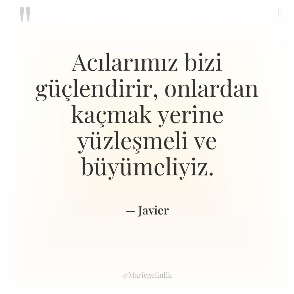 Acılarımız bizi güçlendirir, onlardan kaçmak yerine yüzleşmeli ve büyümeliyiz.