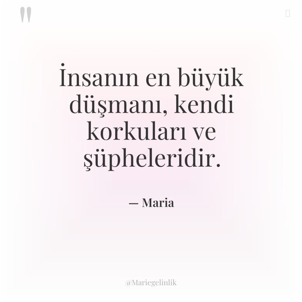 İnsanın en büyük düşmanı, kendi korkuları ve şüpheleridir.