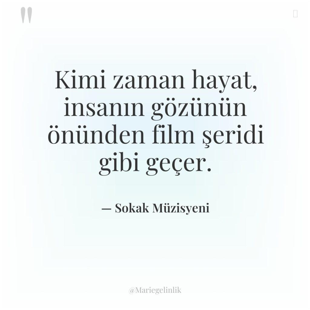 Kimi zaman hayat, insanın gözünün önünden film şeridi gibi geçer.