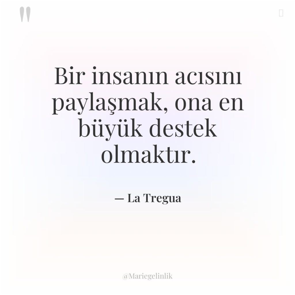 Bir insanın acısını paylaşmak, ona en büyük destek olmaktır.