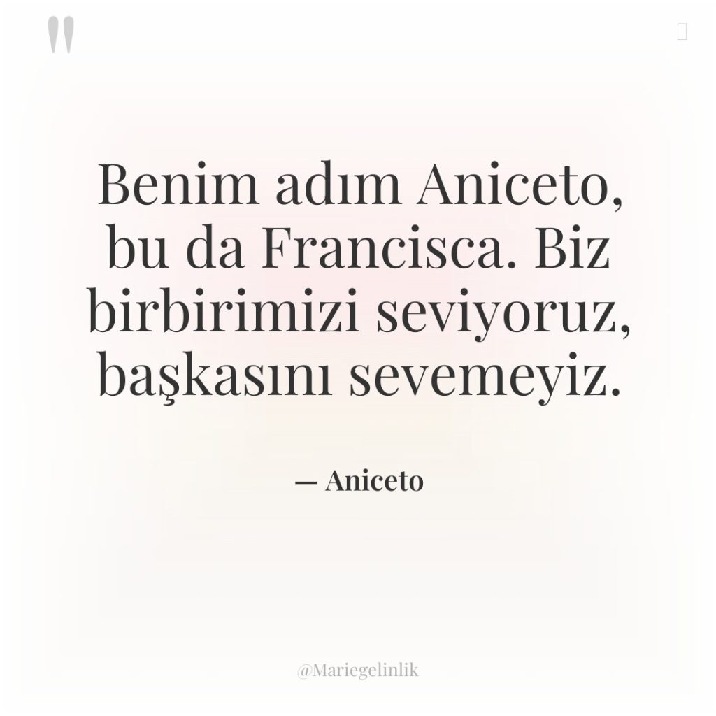 Benim adım Aniceto, bu da Francisca. Biz birbirimizi seviyoruz, başkasını…