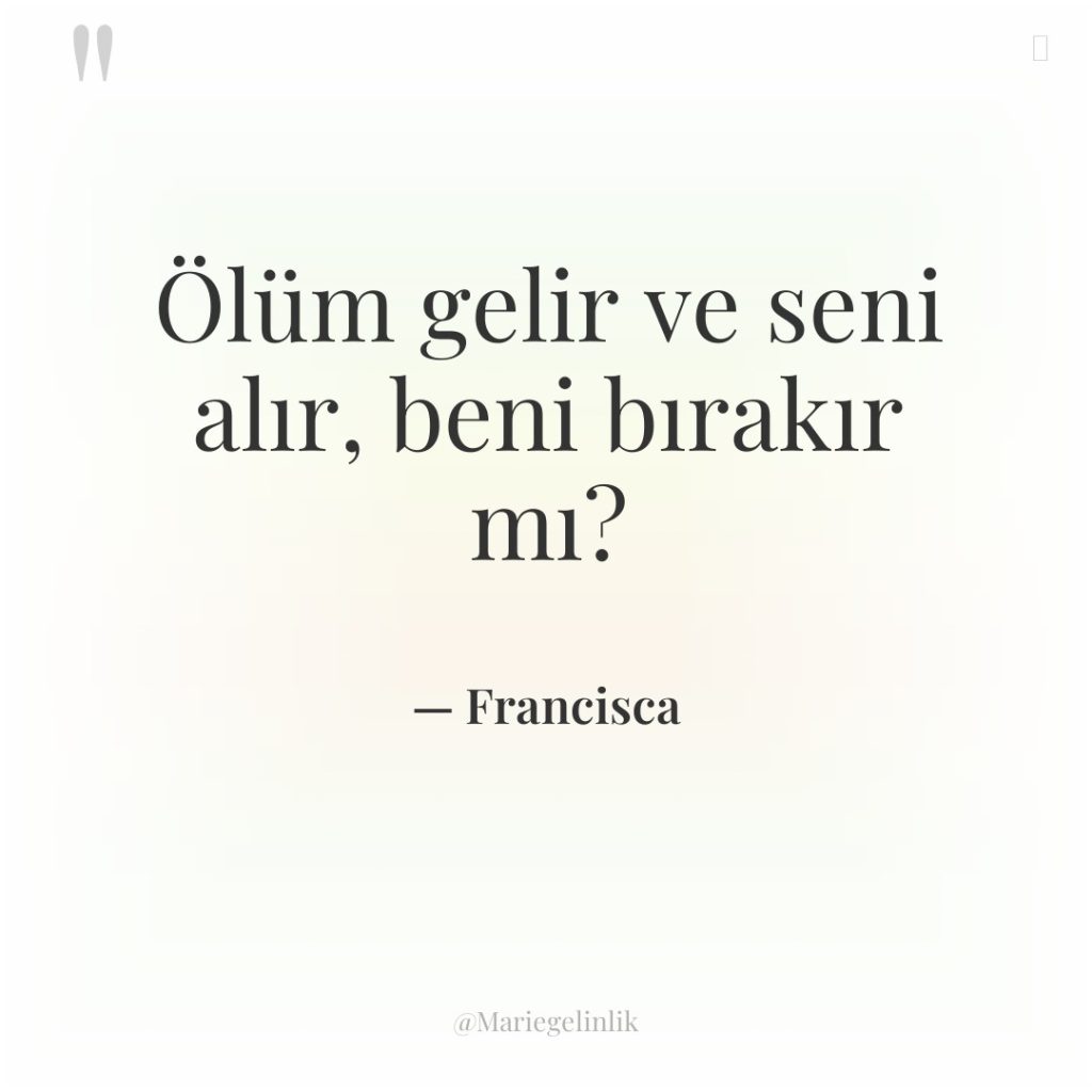Ölüm gelir ve seni alır, beni bırakır mı?