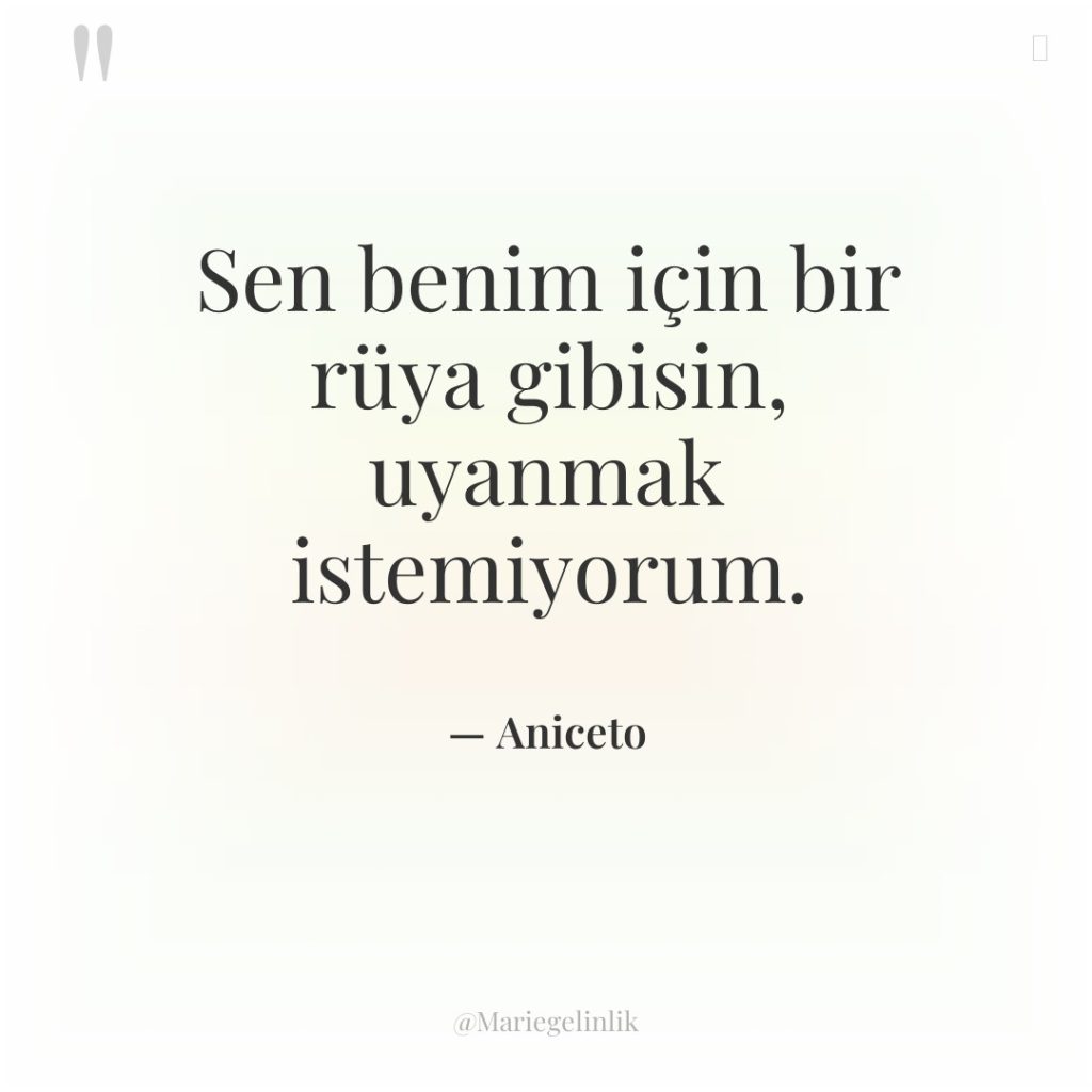 Sen benim için bir rüya gibisin, uyanmak istemiyorum.