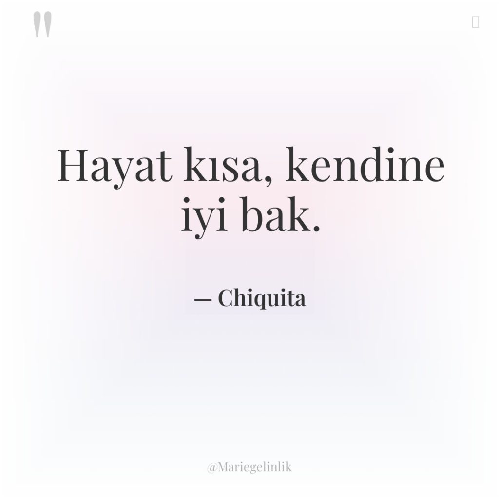 Hayat kısa, kendine iyi bak.