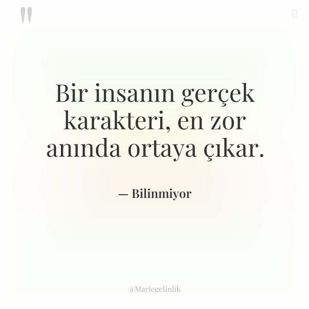 Bir insanın gerçek karakteri, en zor anında ortaya çıkar.