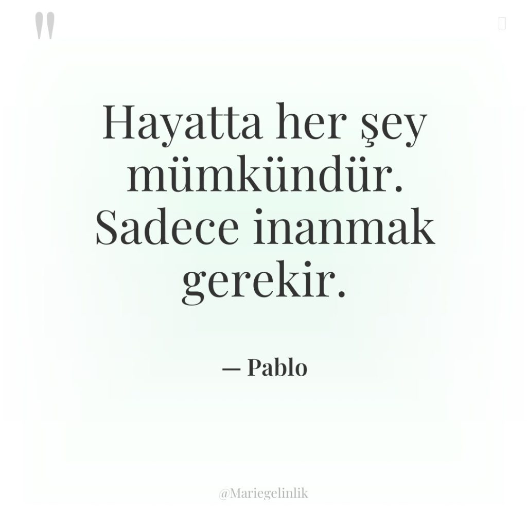 Hayatta her şey mümkündür. Sadece inanmak gerekir.