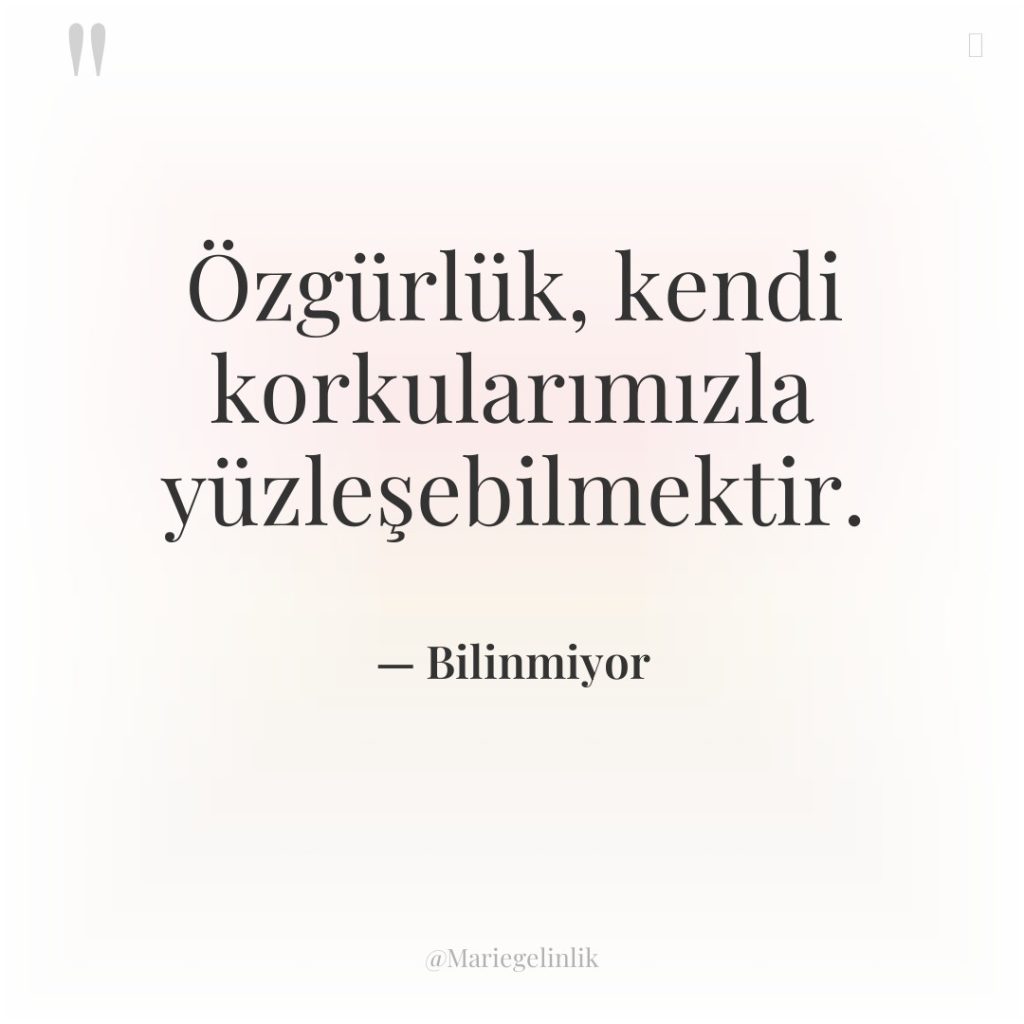 Özgürlük, kendi korkularımızla yüzleşebilmektir.