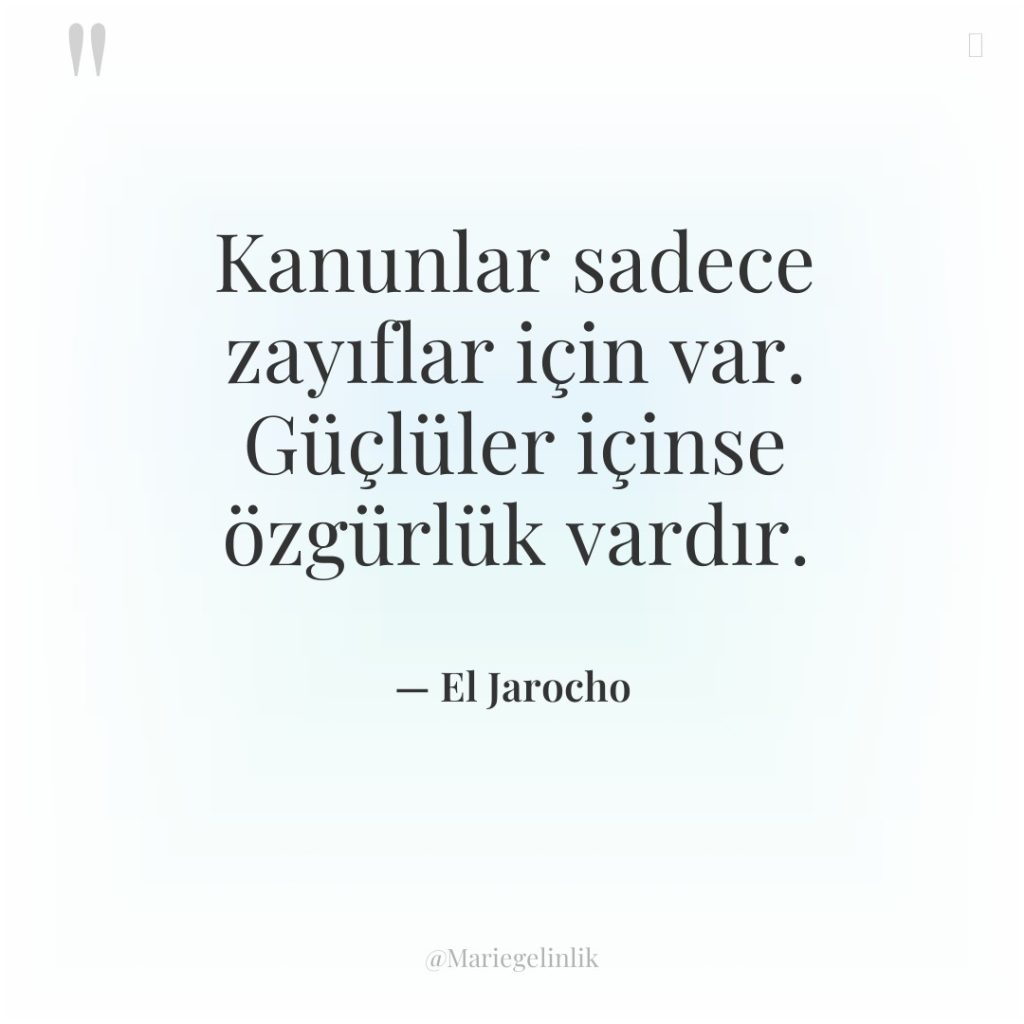 Kanunlar sadece zayıflar için var. Güçlüler içinse özgürlük vardır.