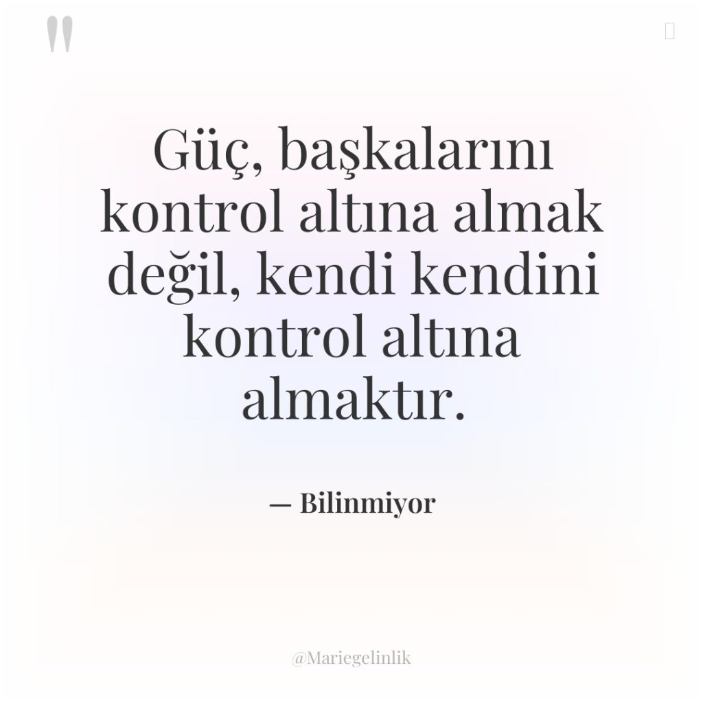 Güç, başkalarını kontrol altına almak değil, kendi kendini kontrol altına…