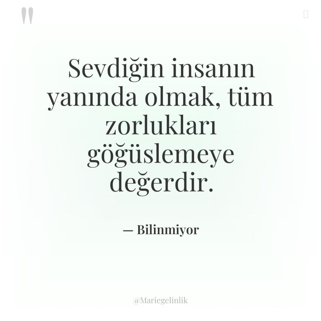 Sevdiğin insanın yanında olmak, tüm zorlukları göğüslemeye değerdir.
