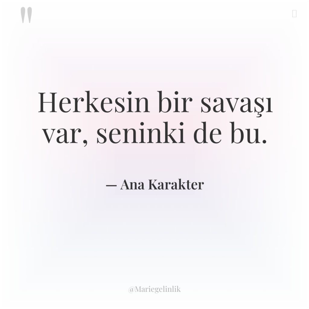 Herkesin bir savaşı var, seninki de bu.