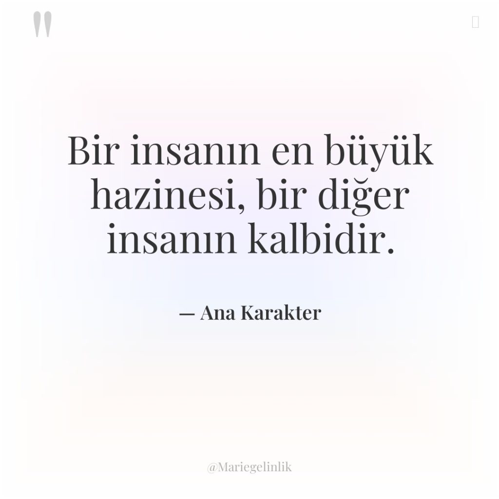 Bir insanın en büyük hazinesi, bir diğer insanın kalbidir.