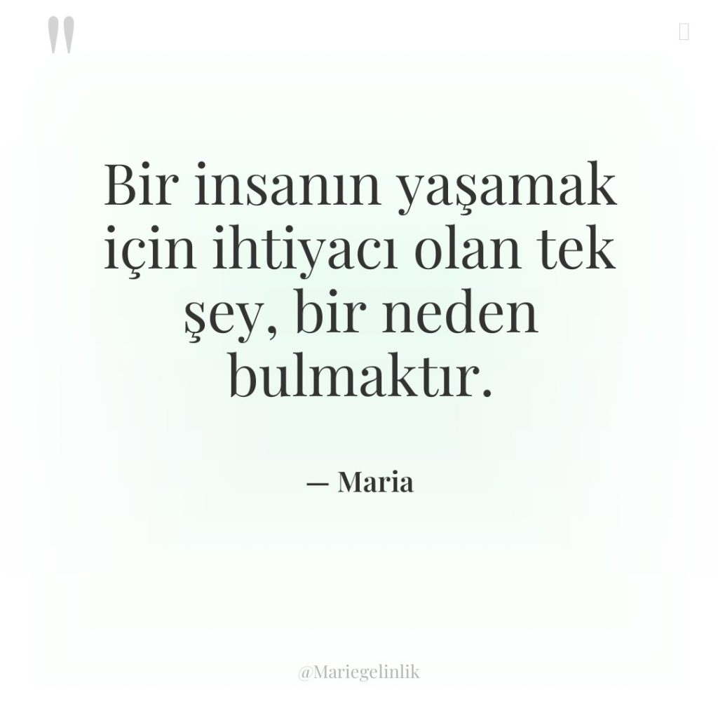 Bir insanın yaşamak için ihtiyacı olan tek şey, bir neden…