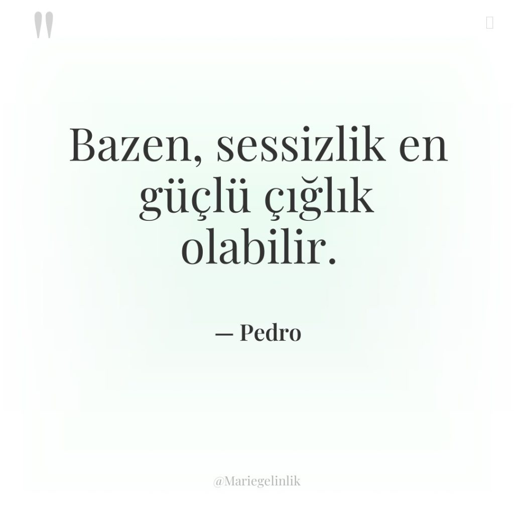 Bazen, sessizlik en güçlü çığlık olabilir.