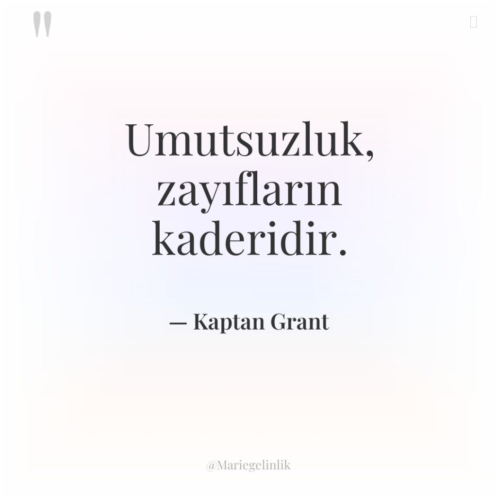 Umutsuzluk, zayıfların kaderidir.