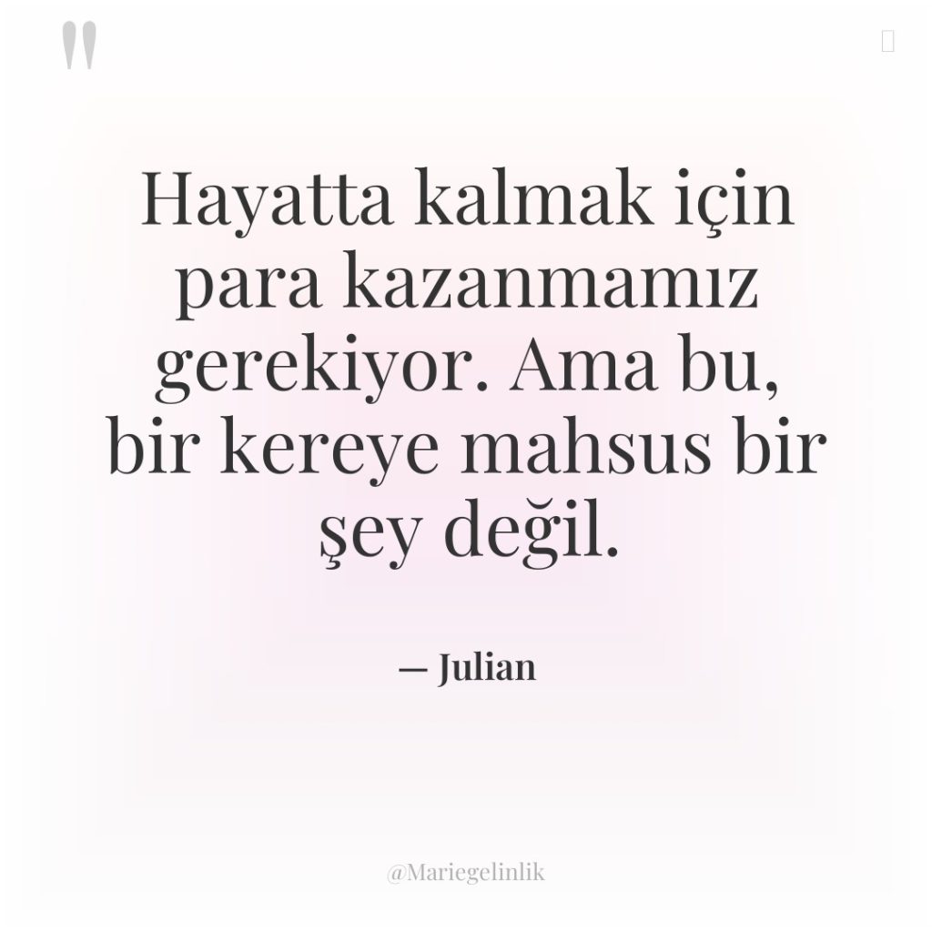 Hayatta kalmak için para kazanmamız gerekiyor. Ama bu, bir kereye…
