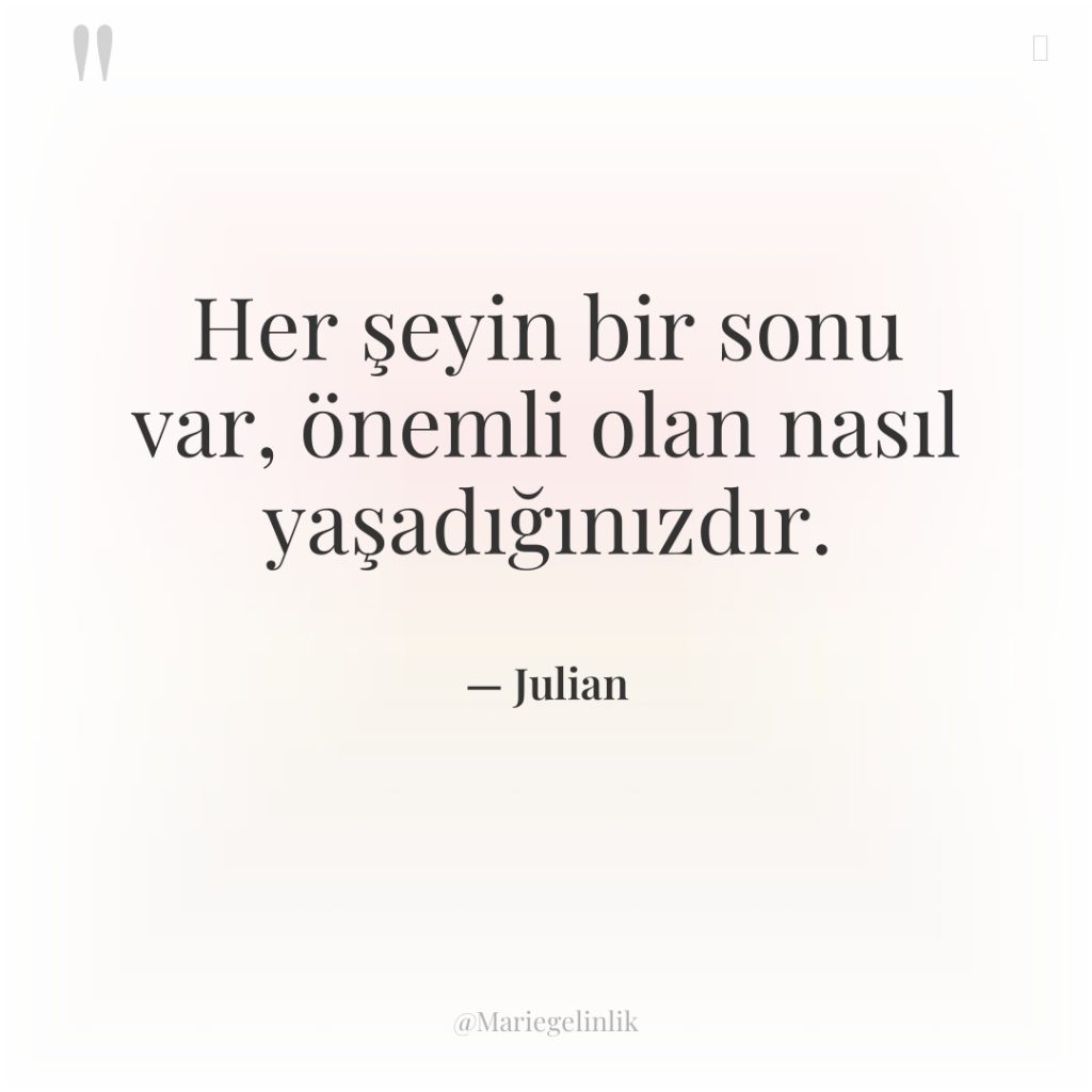Her şeyin bir sonu var, önemli olan nasıl yaşadığınızdır.