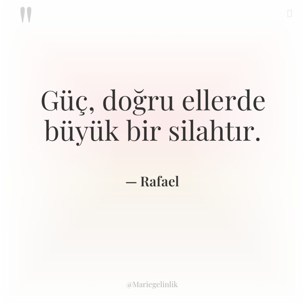 Güç, doğru ellerde büyük bir silahtır.