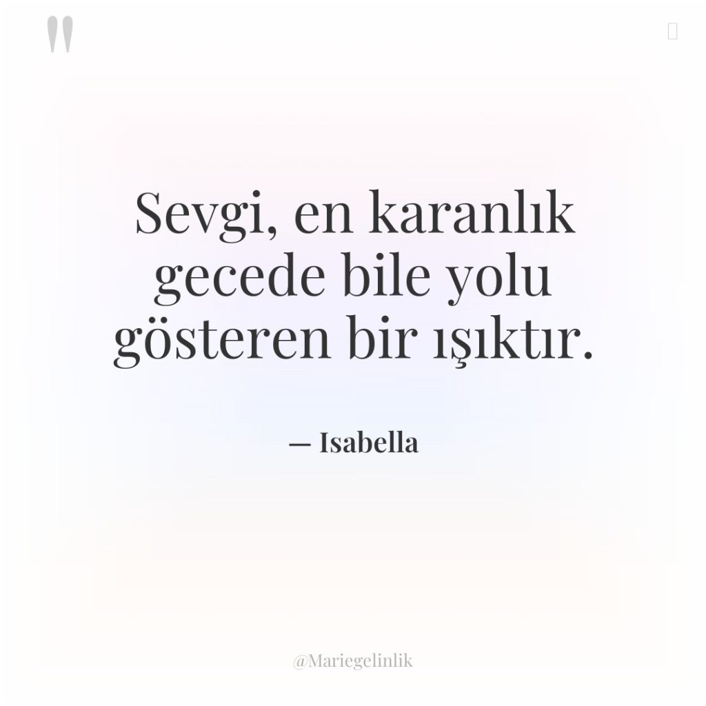 Sevgi, en karanlık gecede bile yolu gösteren bir ışıktır.