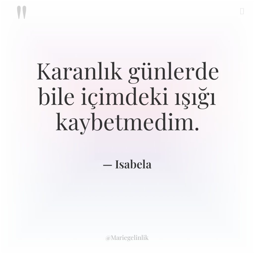 Karanlık günlerde bile içimdeki ışığı kaybetmedim.