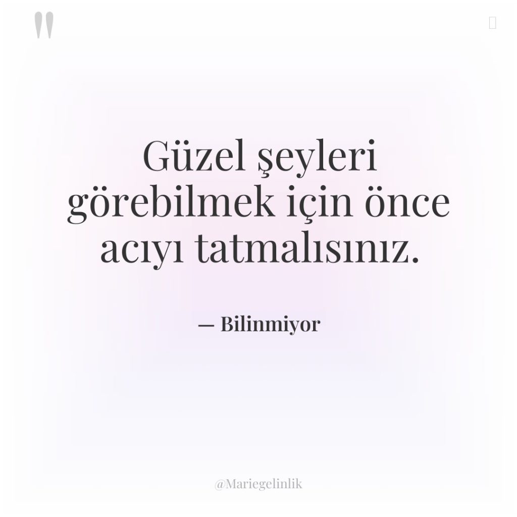 Güzel şeyleri görebilmek için önce acıyı tatmalısınız.