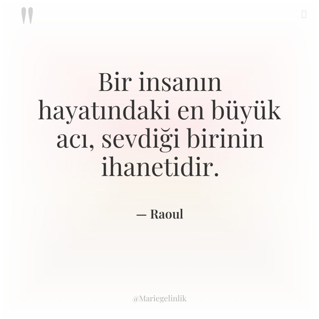 Bir insanın hayatındaki en büyük acı, sevdiği birinin ihanetidir.