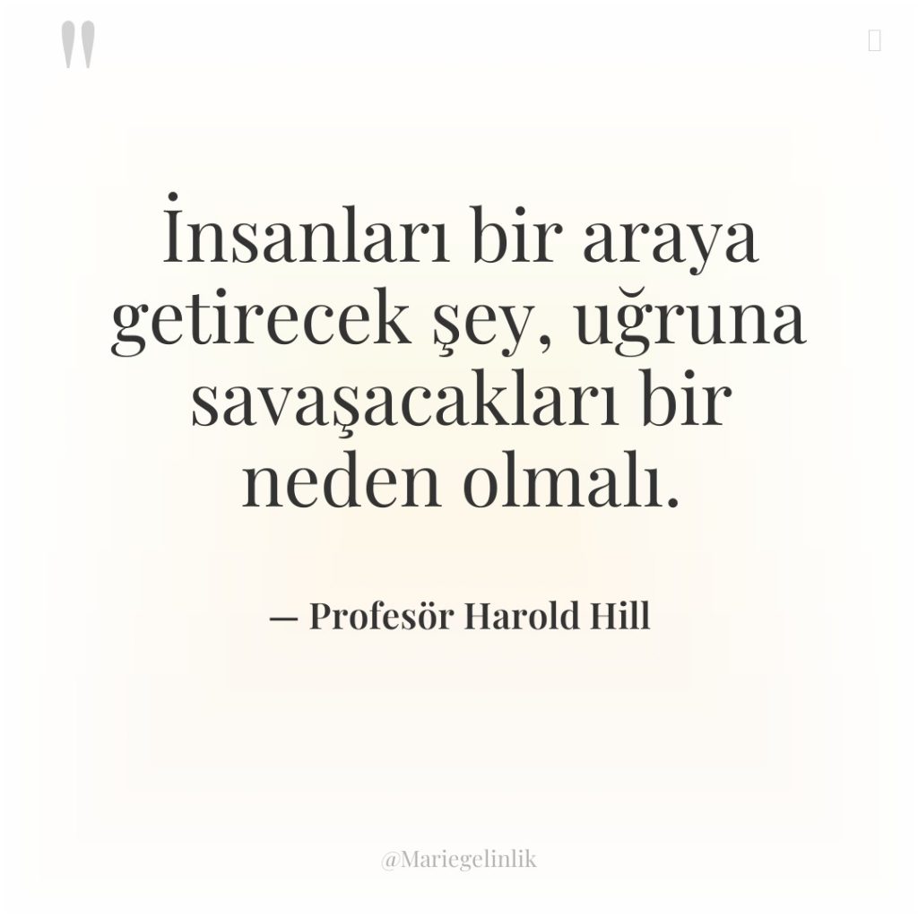 İnsanları bir araya getirecek şey, uğruna savaşacakları bir neden olmalı.