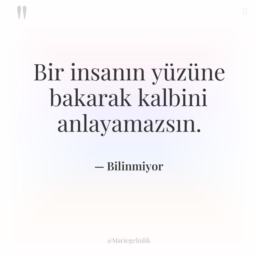 Bir insanın yüzüne bakarak kalbini anlayamazsın.
