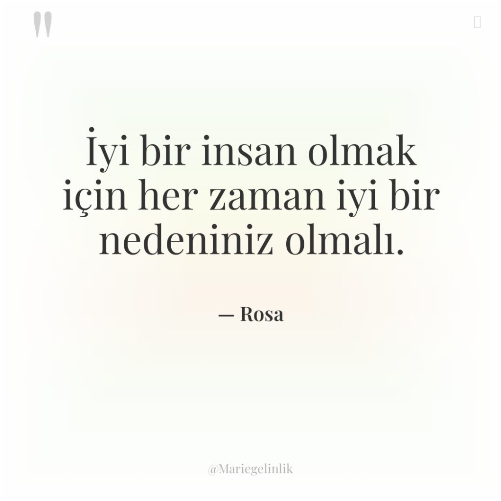 İyi bir insan olmak için her zaman iyi bir nedeniniz…