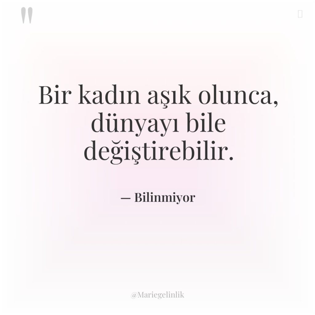 Bir kadın aşık olunca, dünyayı bile değiştirebilir.