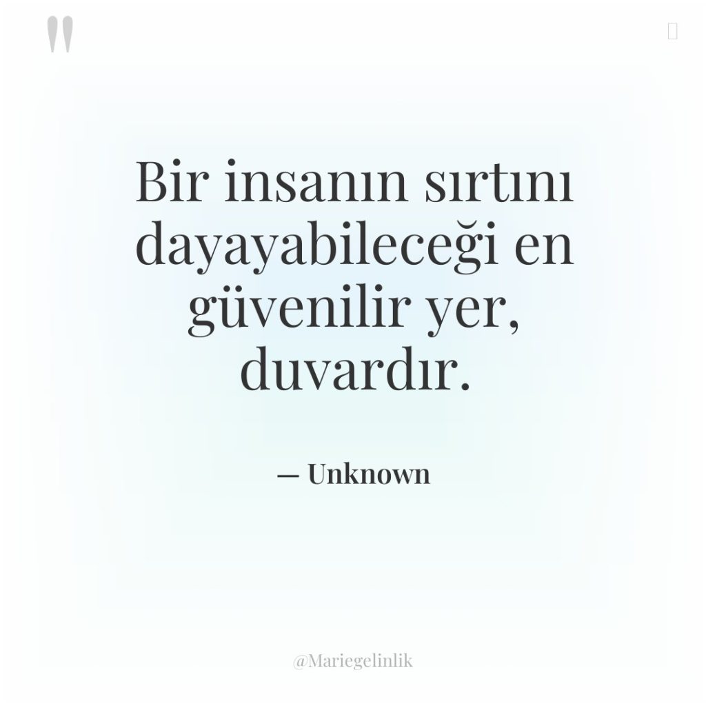 Bir insanın sırtını dayayabileceği en güvenilir yer, duvardır.