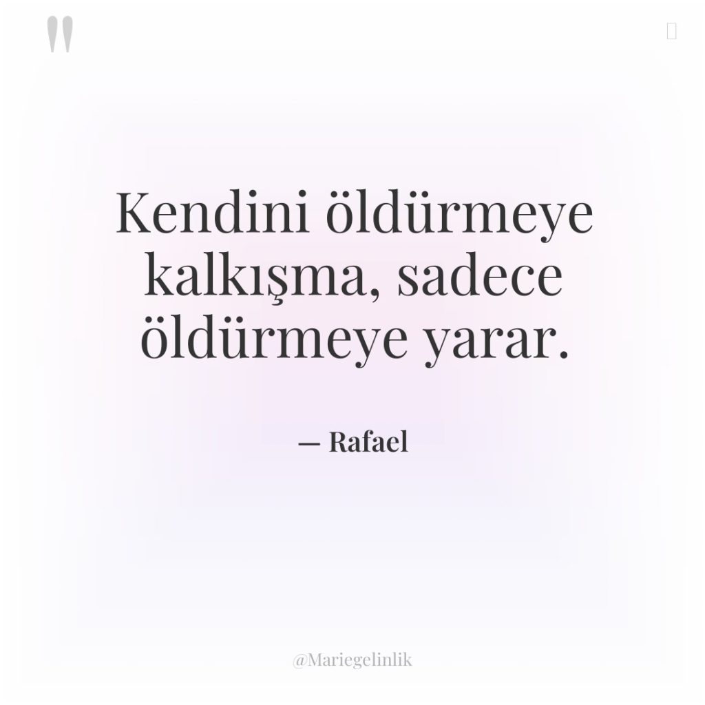 Kendini öldürmeye kalkışma, sadece öldürmeye yarar.