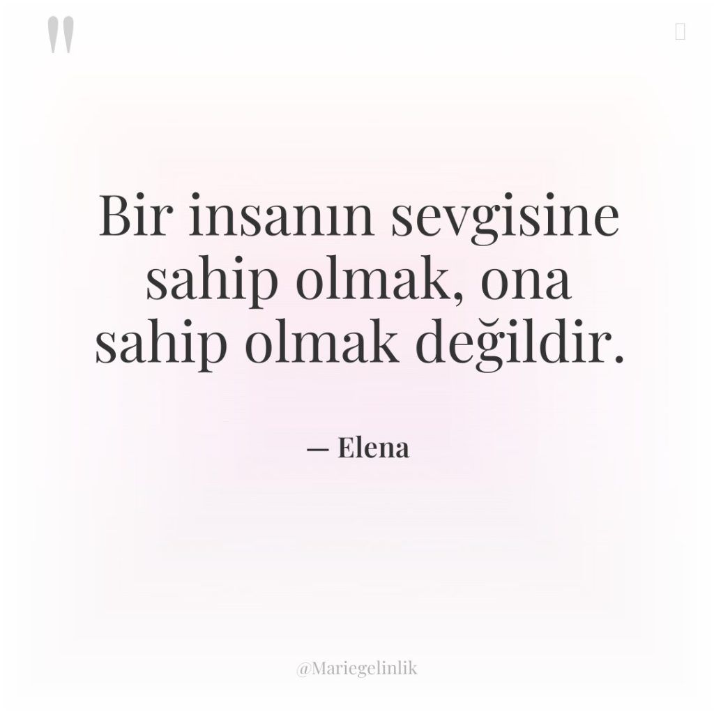 Bir insanın sevgisine sahip olmak, ona sahip olmak değildir.