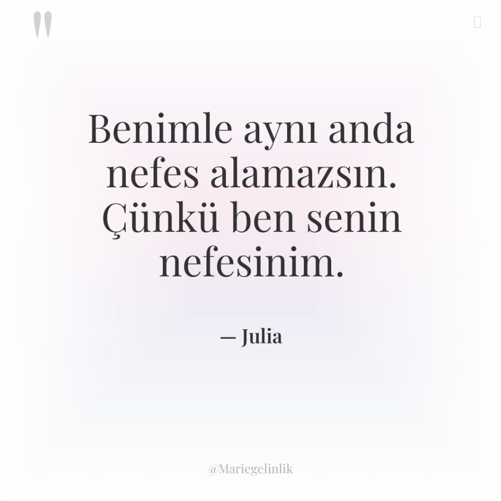 Benimle aynı anda nefes alamazsın. Çünkü ben senin nefesinim.