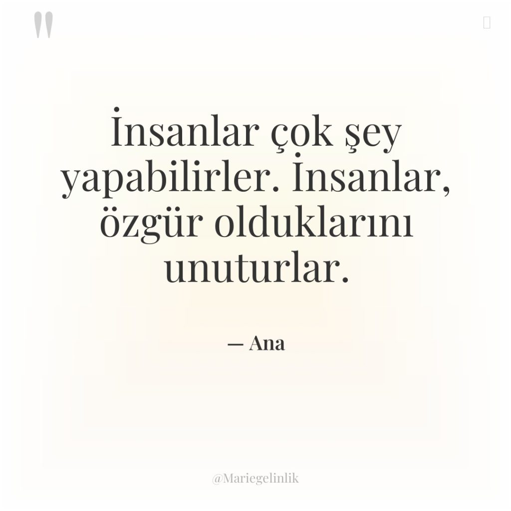 İnsanlar çok şey yapabilirler. İnsanlar, özgür olduklarını unuturlar.