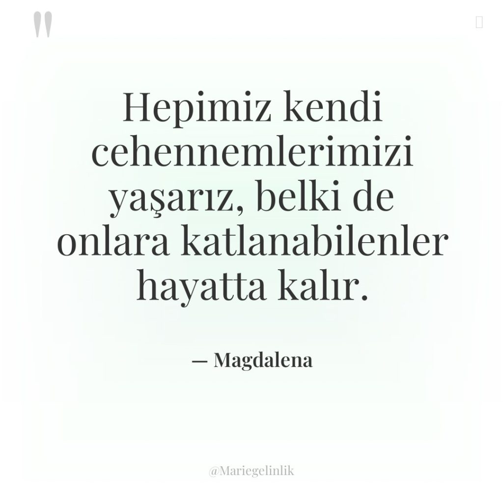 Hepimiz kendi cehennemlerimizi yaşarız, belki de onlara katlanabilenler hayatta kalır.