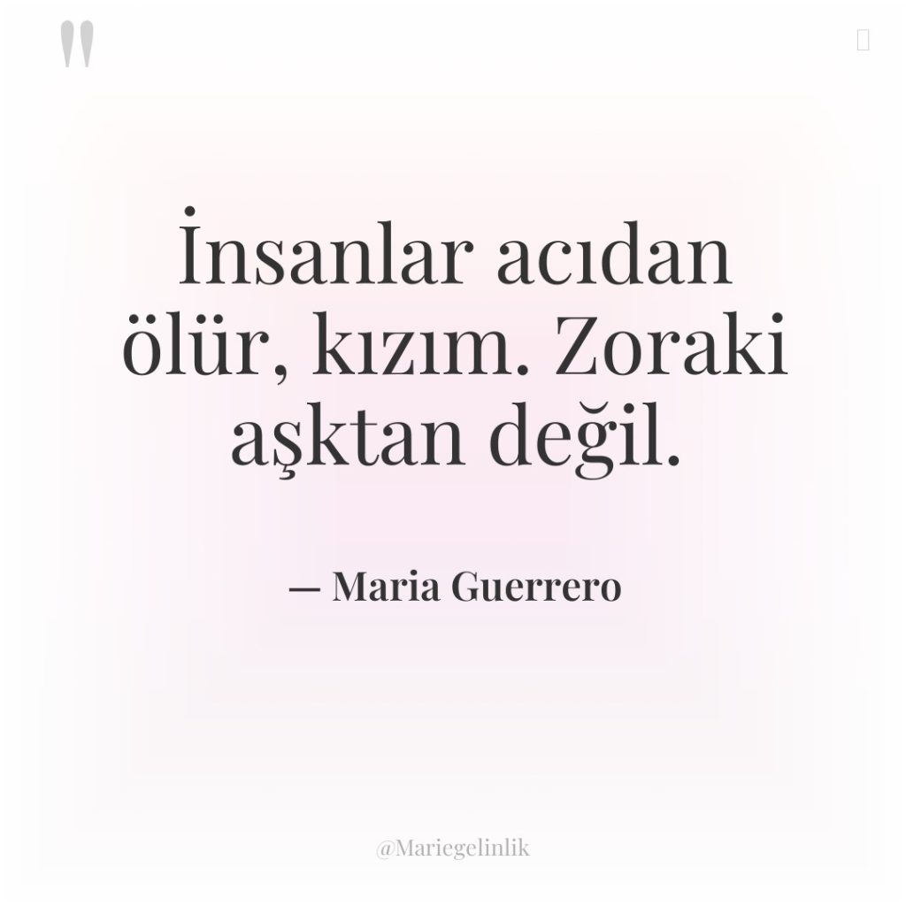 İnsanlar acıdan ölür, kızım. Zoraki aşktan değil.