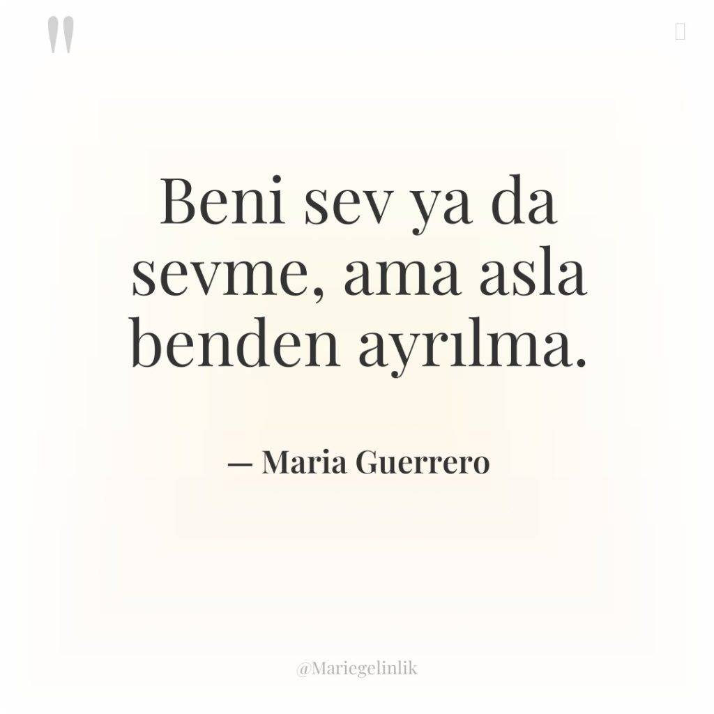 Beni sev ya da sevme, ama asla benden ayrılma.