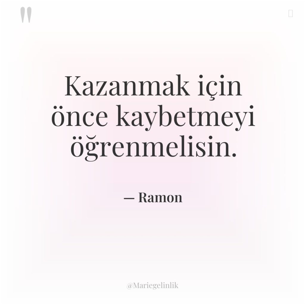 Kazanmak için önce kaybetmeyi öğrenmelisin.