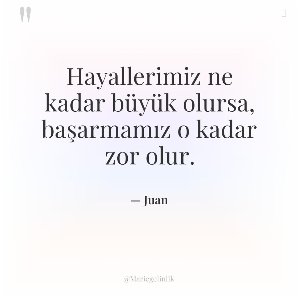 Hayallerimiz ne kadar büyük olursa, başarmamız o kadar zor olur.
