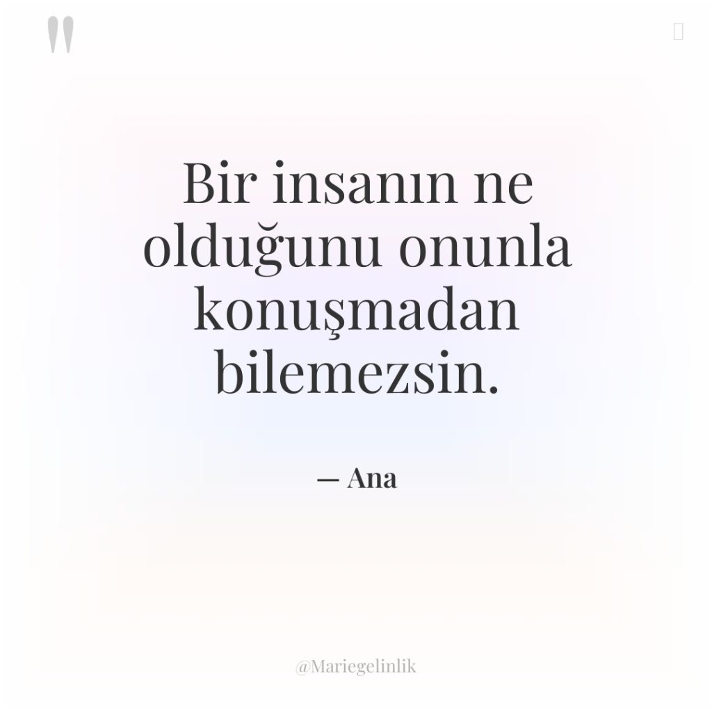 Bir insanın ne olduğunu onunla konuşmadan bilemezsin.