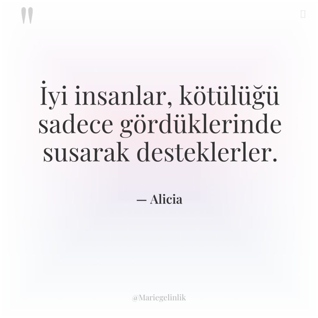 İyi insanlar, kötülüğü sadece gördüklerinde susarak desteklerler.