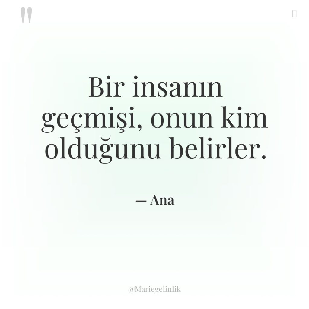 Bir insanın geçmişi, onun kim olduğunu belirler.